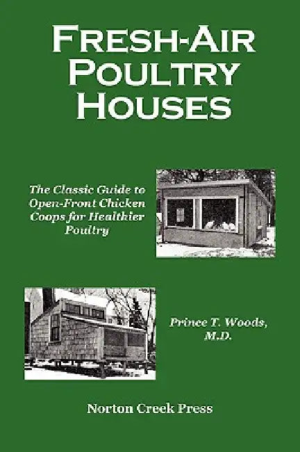 Fresh-Air Poultry Houses: The Classic Guide to Open-Front Chicken Coops for Healthier Poultry by Prince T. Woods, Robert Plamondon