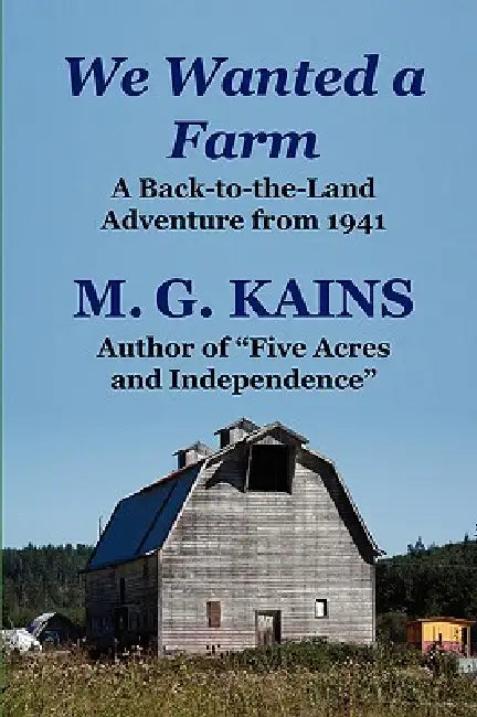 We Wanted a Farm: A Back-To-The-Land Adventure by the Author of Five Acres and Independence by M. G. Kains