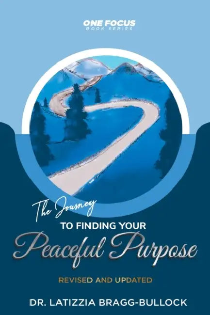 One Focus: The Journey to Finding Your Peaceful Purpose: REVISED and UPDATED by Latizzia Bragg Bullock