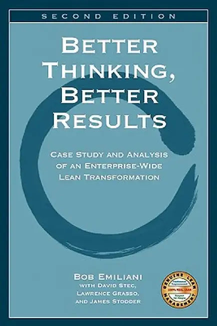 Better Thinking, Better Results: Case Study and Analysis of an Enterprise-Wide Lean Transformation by Bob Emiliani