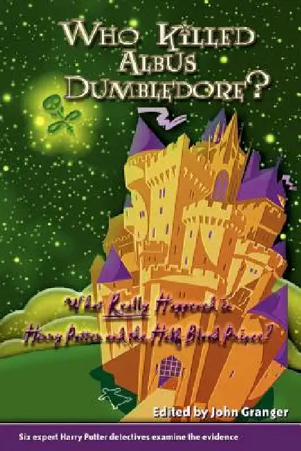 Who Killed Albus Dumbledore?: What Really Happened in Harry Potter and the Half-Blood Prince? Six Expert Harry Potter Detectives Examine the Evidence. by John Granger, Joyce Odel, Wendy B. Harte