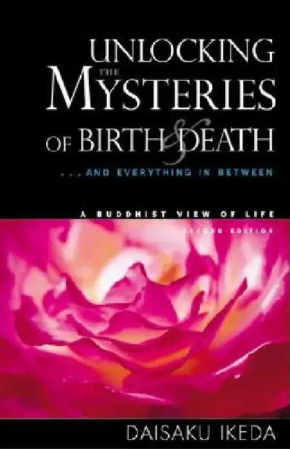 Unlocking the Mysteries of Birth & Death: . . . and Everything in Between, a Buddhist View Life by Daisaku Ikeda