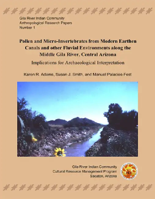 Pollen and Micro-Invertebrates from Modern Earthen Canals and Other Fluvial Environments Along the Middle Gila River: Implications for Archaeological by Karen R. Adams, Susan J. Smith, Manuel Palacios-Fest