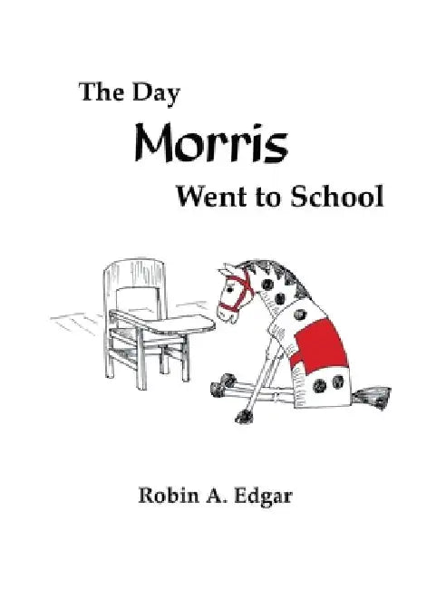 The Day Morris Went to School by Robin A. Edgar