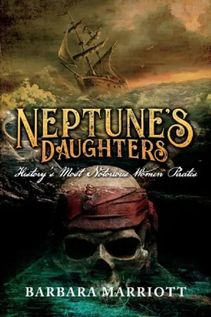 Neptune's Daughters: History's Most Notorious Women Pirates by Barbara Marriott