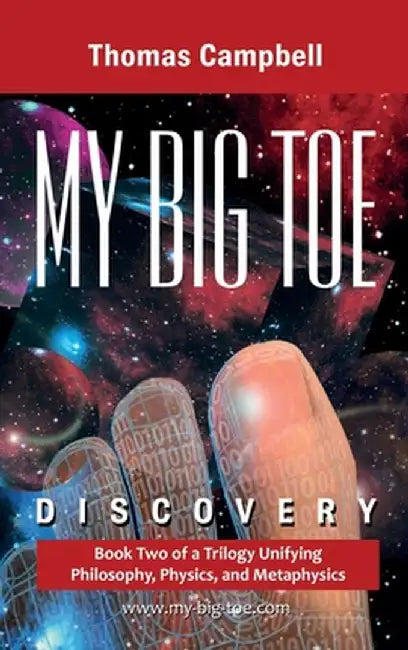 My Big TOE Discovery: Book 2 of a Trilogy Unifying Philosophy, Physics, and Metaphysics by Thomas Campbell