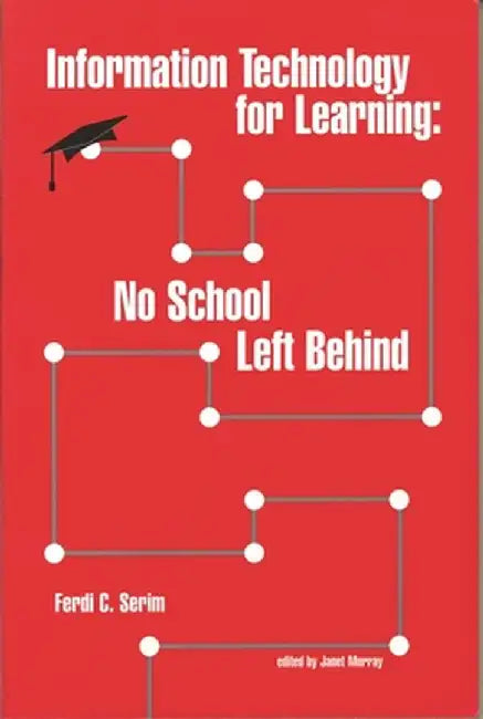 Information Technology for Learning: No School Left Behind by Ferdi C. Serim