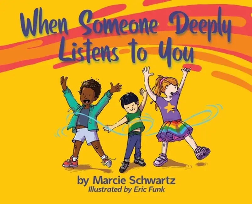 When Someone Deeply Listens to You by Marcie B. Schwartz