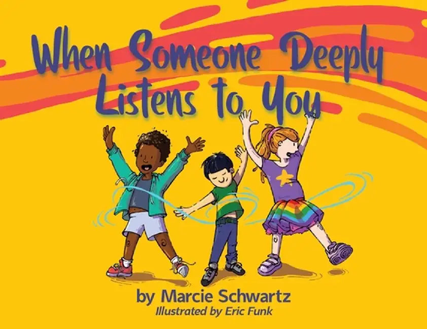 When Someone Deeply Listens to You by Marcie Schwartz