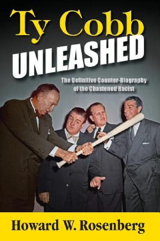 Ty Cobb Unleashed: The Definitive Counter-Biography of the Chastened Racist by Howard W. Rosenberg