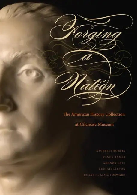 Forging a Nation: The American History Collection at Gilcrease Museum by Kimberly Roblin, Amanda Lett, Eric Singleton
