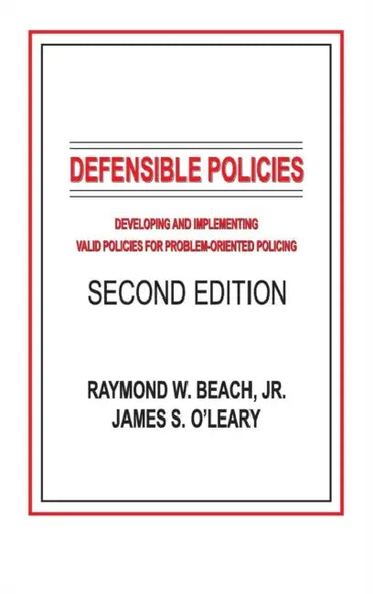 Defensible Policies: Developing and Implementing Valid Policies for Problem-oriented Policing, Second Edition by Jr. Beach Raymond W., James S. O'Leary