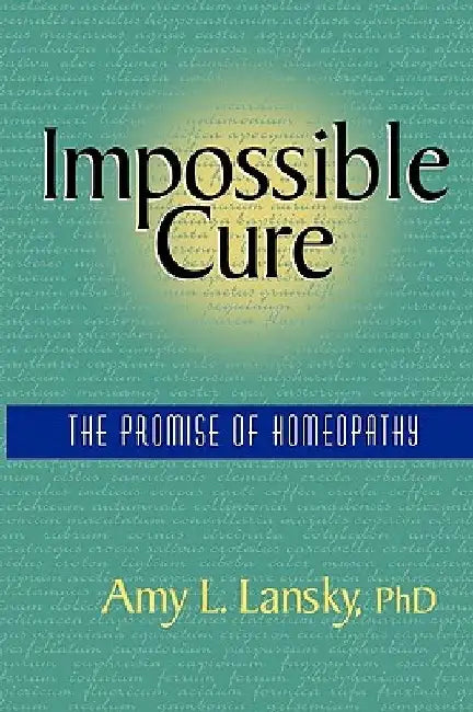 Impossible Cure: The Promise of Homeopathy by Amy L. Lansky