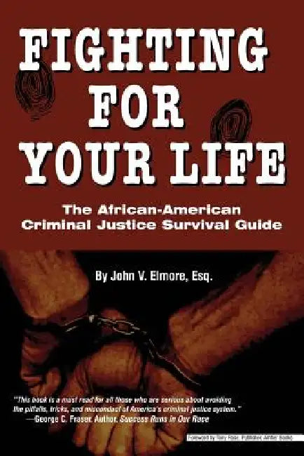 Fighting for Your Life: The African-American Criminal Justice Survival Guide by John V. Elmore, Yvonne Rose, Tony Rose