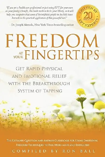 Freedom at Your Fingertips: Get Rapid Physical and Emotional Relief with the Breakthrough System of Tapping by Joseph Mercola, Ron Ball