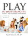 Play to Your Strengths: Games for Leaders and Teams by Ph. D. Faith Ralston
