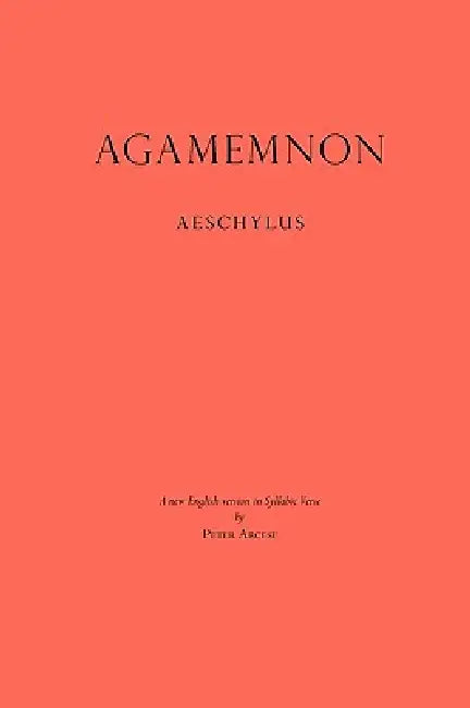 Agamemnon: A New English Version in Syllabic Verse by Peter Arcese, Aeschylus