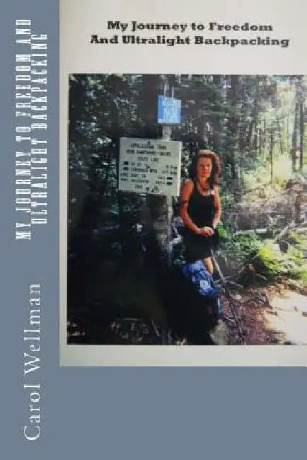 My Journey To Freedom and Ultralight Backpacking by Carol Wellman