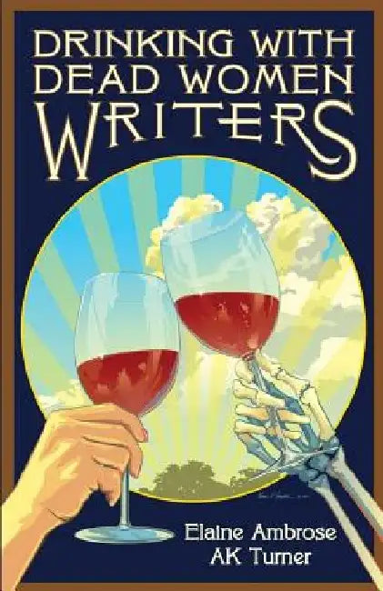 Drinking with Dead Women Writers by Ak Turner