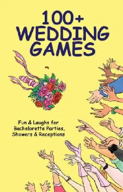 100+ Wedding Games: Fun & Laughs for Bachelorette Parties, Showers & Receptions by Joan Wai