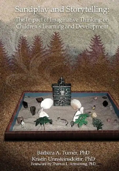 Sandplay and Storytelling: The Impact of Imaginative Thinking on Children's Learning and Development by Barbara A., PH.D. Turner
