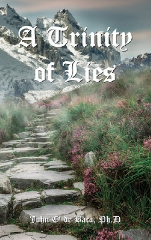 A Trinity of Lies by John C' de Baca