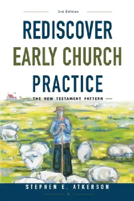 Rediscover Early Church Practice: The New Testament Pattern by Stephen E. Atkerson