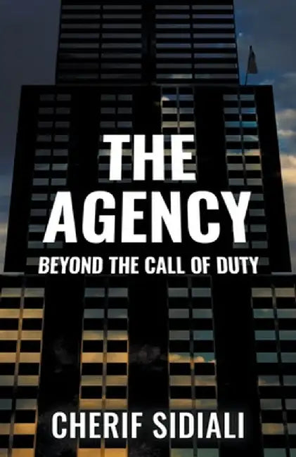 The Agency: Beyond the Call of Duty by Cherif Sidiali