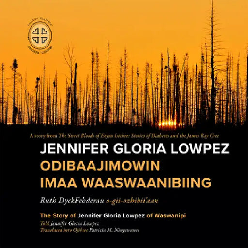 Jennifer Gloria Lowpez Odibaajimowin Imaa Waaswaanibiing: The Story of Jennifer Gloria Lowpez of Waswanipi by Ruth Dyckfehderau