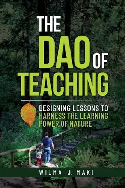 The Dao of Teaching: Designing Lessons to Harness the Learning Power of Nature by Wilma J. Maki