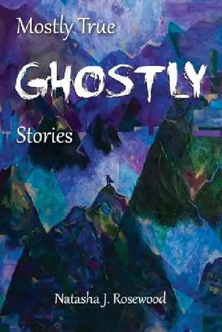 Mostly True Ghostly Stories by Natasha J. Rosewood