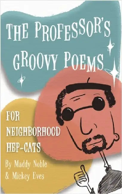 The Professor's Groovy Poems: For Neighborhood Hep-Cats by Noble, Maddy