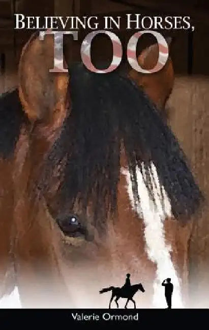 Believing In Horses, Too by Valerie Ormond