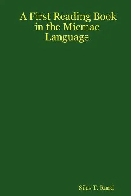 First Reading Book in the Micmac Language by Silas Tertius Rand