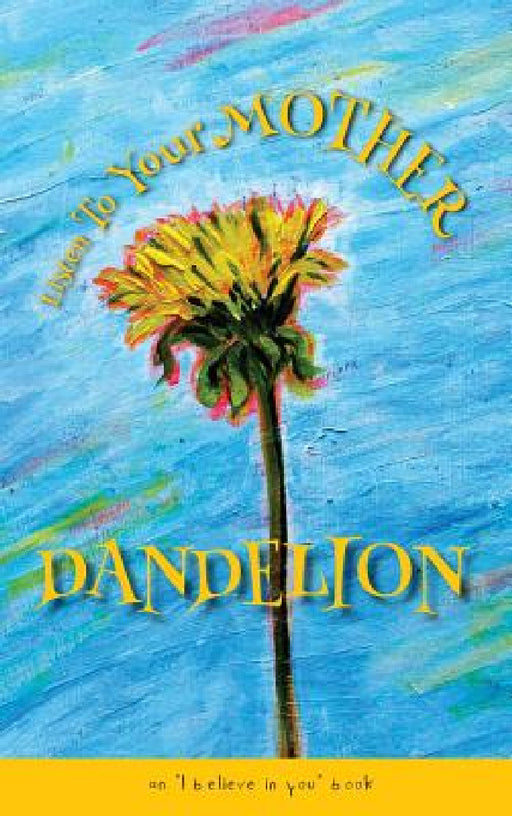 Listen To Your Mother Dandelion: An "I believe in you" book by Marietta Camps