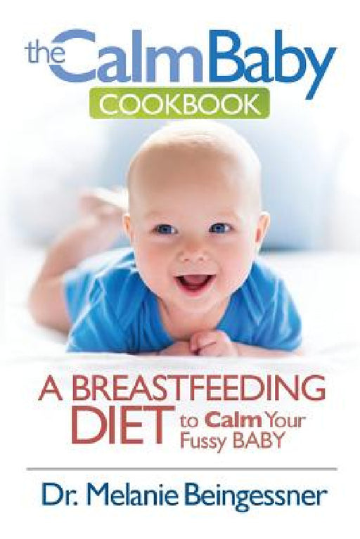 The Calm Baby Cookbook: A Breastfeeding Diet to Calm Your Fussy Baby by Beingessner L. Melanie