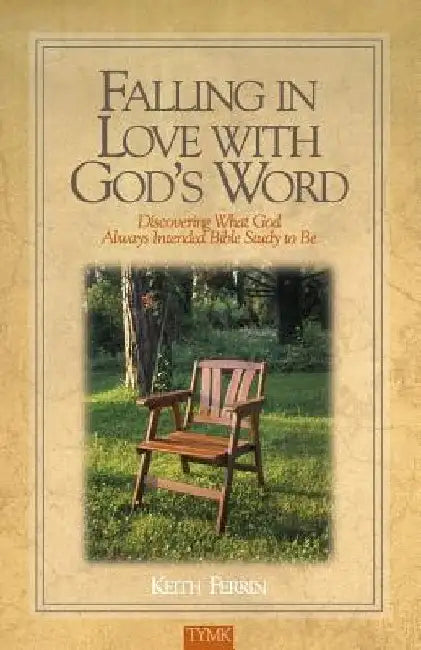 Falling In Love with God's Word: Discovering What God Always Intended Bible Study To Be by Keith Ferrin