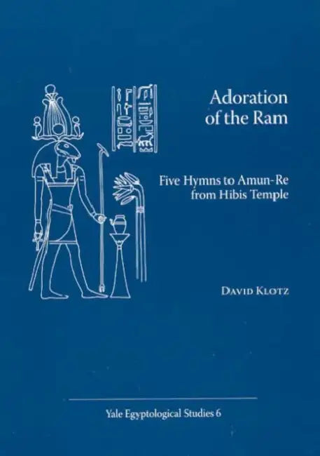 Adoration of the RAM: Five Hymns to Amun-Re from Hibis Temple by David Klotz