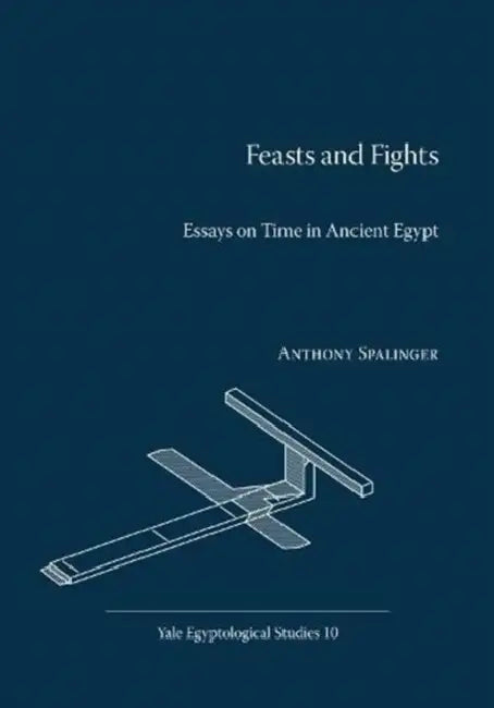 Feasts and Fights: Essays on Time in Ancient Egypt by Anthony Spalinger