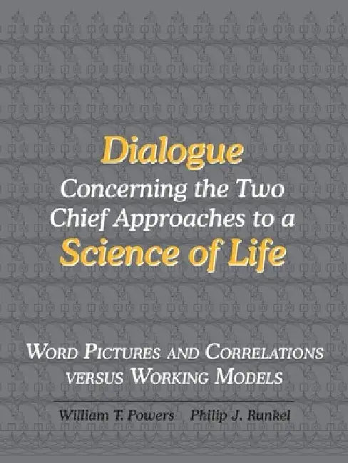 Dialogue Concerning the Two Chief Approaches to a Science of Life by William T. Powers