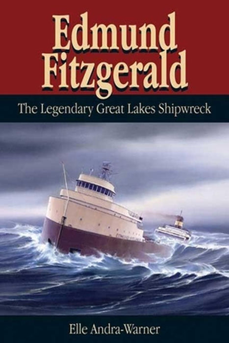 Edmund Fitzgerald: The Legendary Great Lakes Shipwreck by Elle Andra-Warner