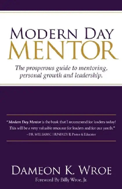 Modern Day Mentor: The prosperous guide to mentoring, personal growth and leadership. by Dameon K. Wroe