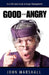Good and Angry! by John Marshall