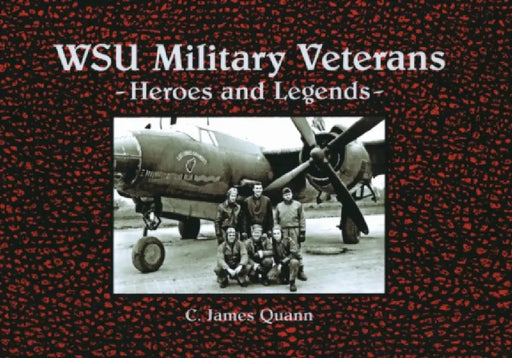WSU Military Veterans: Heroes and Legends by C. James Quann