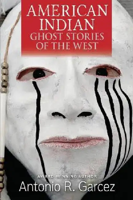 American Indian Ghost Stories of the West by Antonio R. Garcez