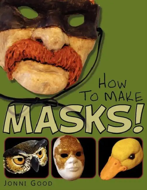 How to Make Masks! Easy New Way to Make a Mask for Masquerade, Halloween and Dress-Up Fun, With Just Two Layers of Fast-Setting Paper Mache by Jonni Good