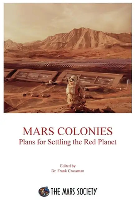 Mars Colonies: Plans for Settling the Red Planet by Crossman, Frank