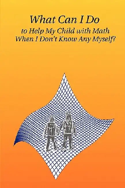 What Can I Do to Help My Child with Math When I Don't Know Any Myself? by Tahir Yaqoob