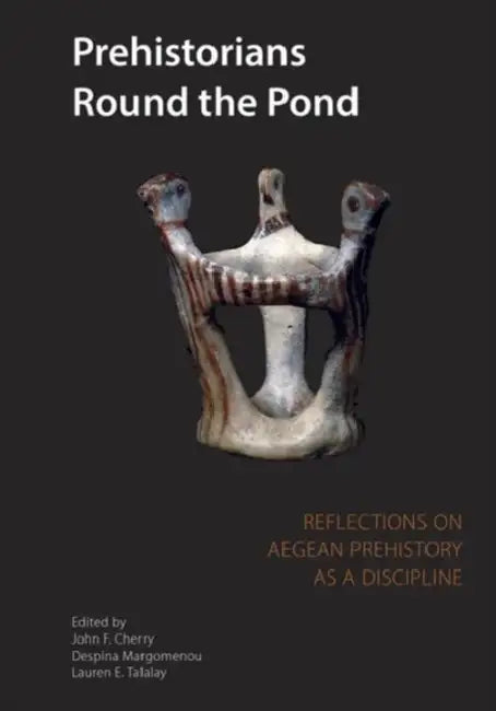 Prehistorians Round the Pond: Reflections on Aegean Prehistory as a Discipline by John Cherry, Despina Margomenou, L. E. Talalay