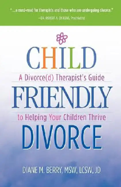 Child Friendly Divorce: A Divorce(d) Therapist's Guide to Helping Your Children Thrive by Msw Lcsw Berry